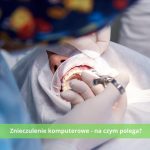 Na czym polega znieczulenie komputerowe w gabinecie stomatologicznym