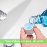 Czy warto sięgać po płyn do płukania jamy ustnej